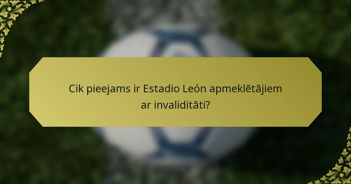 Cik pieejams ir Estadio León apmeklētājiem ar invaliditāti?