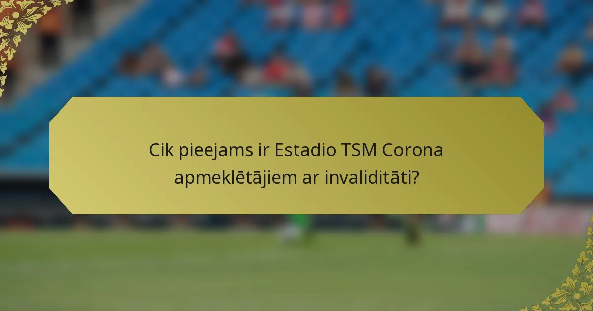 Cik pieejams ir Estadio TSM Corona apmeklētājiem ar invaliditāti?