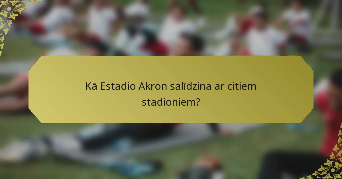 Kā Estadio Akron salīdzina ar citiem stadioniem?