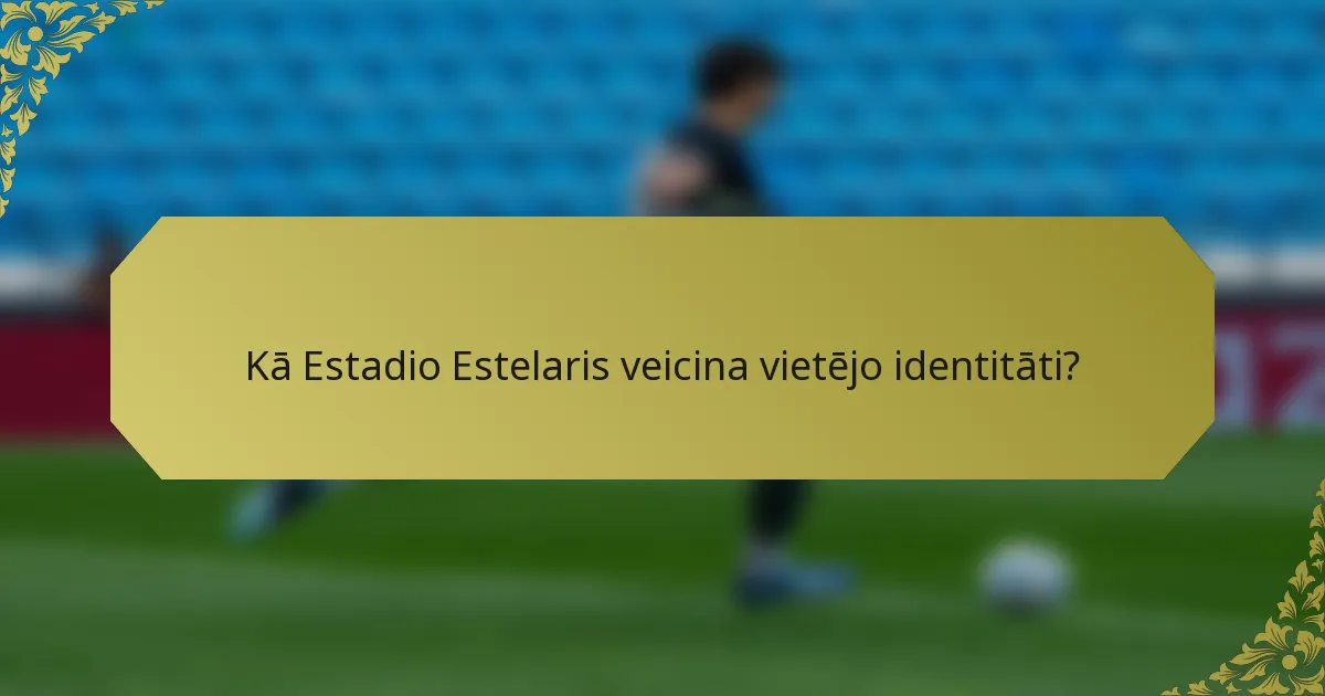 Kā Estadio Estelaris veicina vietējo identitāti?