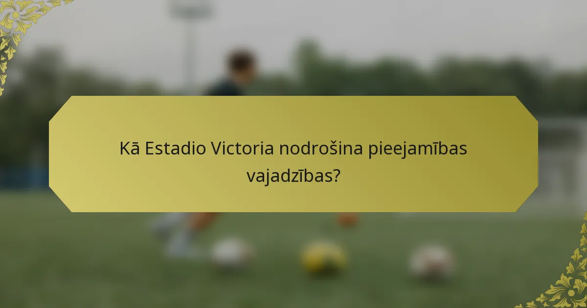 Kā Estadio Victoria nodrošina pieejamības vajadzības?