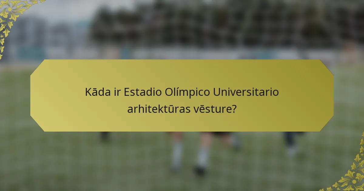 Kāda ir Estadio Olímpico Universitario arhitektūras vēsture?