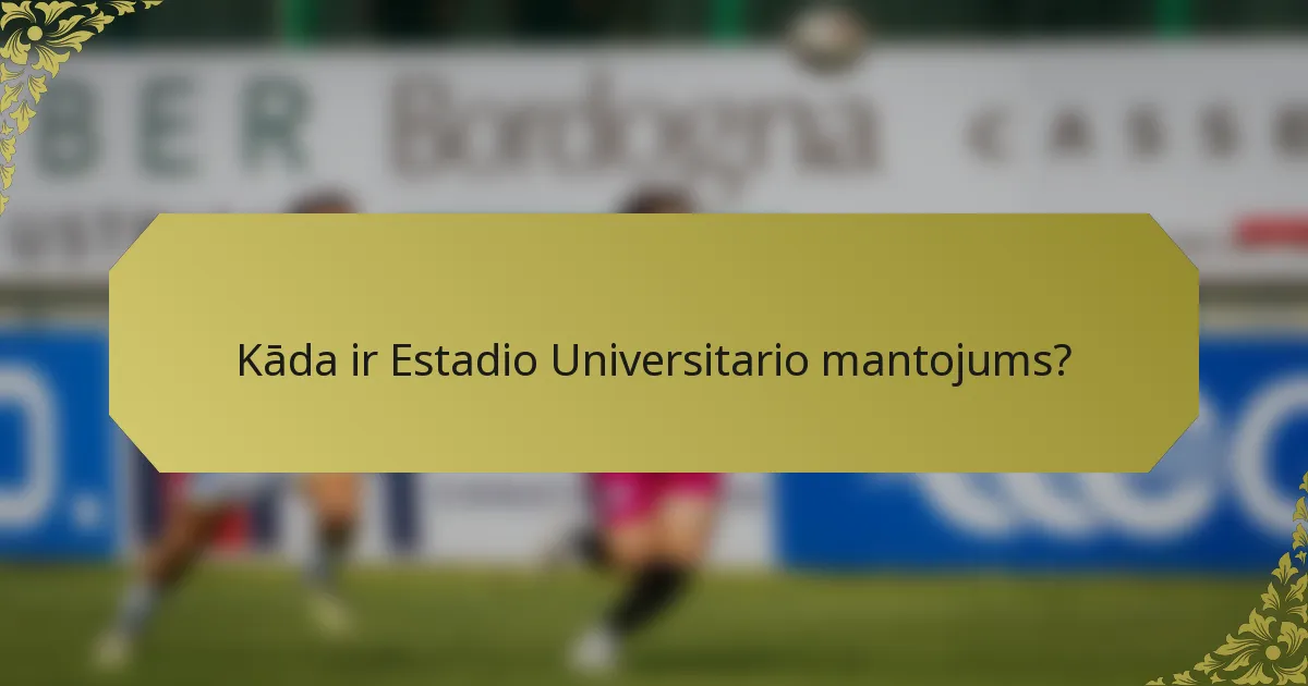 Kāda ir Estadio Universitario mantojums?