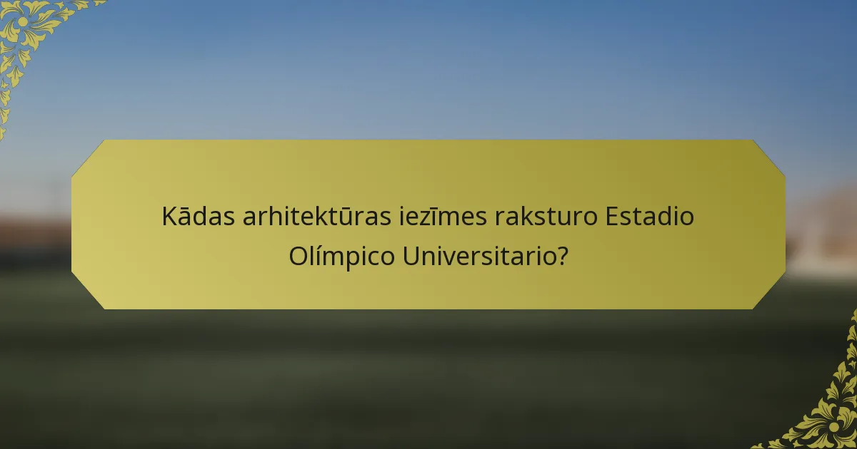 Kādas arhitektūras iezīmes raksturo Estadio Olímpico Universitario?