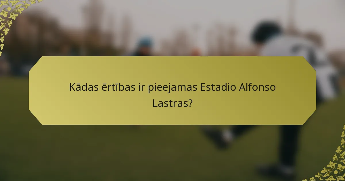 Kādas ērtības ir pieejamas Estadio Alfonso Lastras?