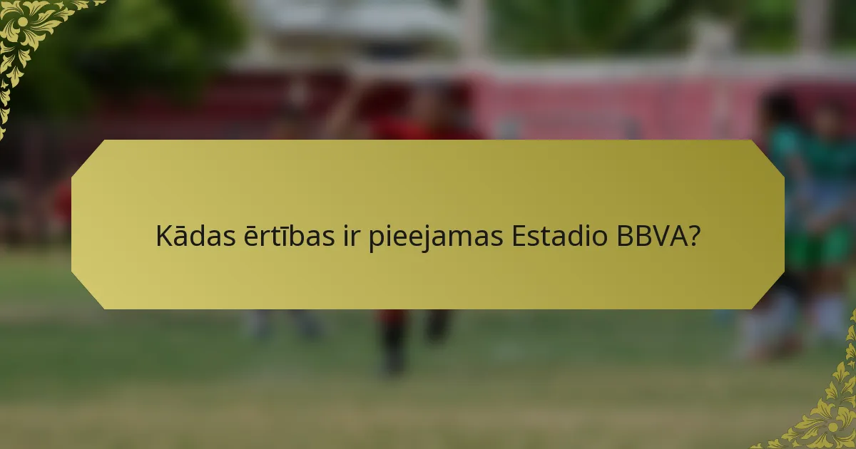 Kādas ērtības ir pieejamas Estadio BBVA?