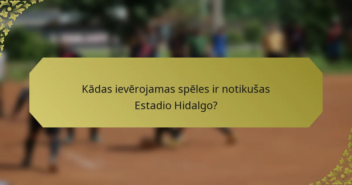 Kādas ievērojamas spēles ir notikušas Estadio Hidalgo?