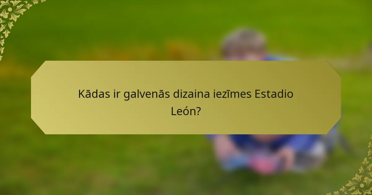 Kādas ir galvenās dizaina iezīmes Estadio León?