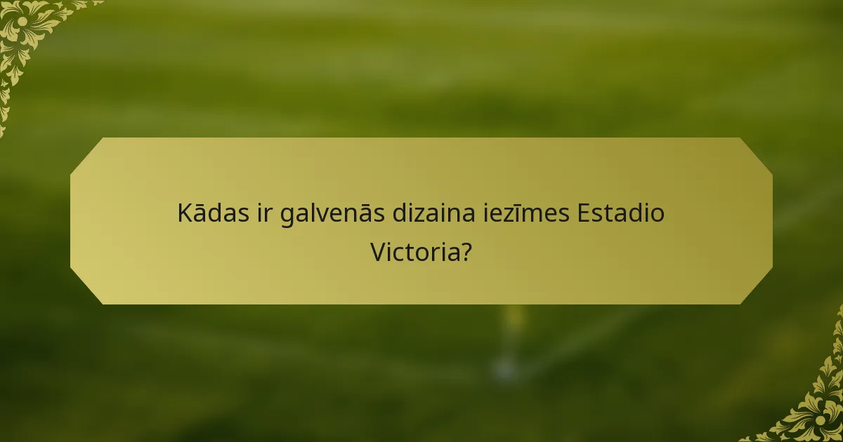 Kādas ir galvenās dizaina iezīmes Estadio Victoria?