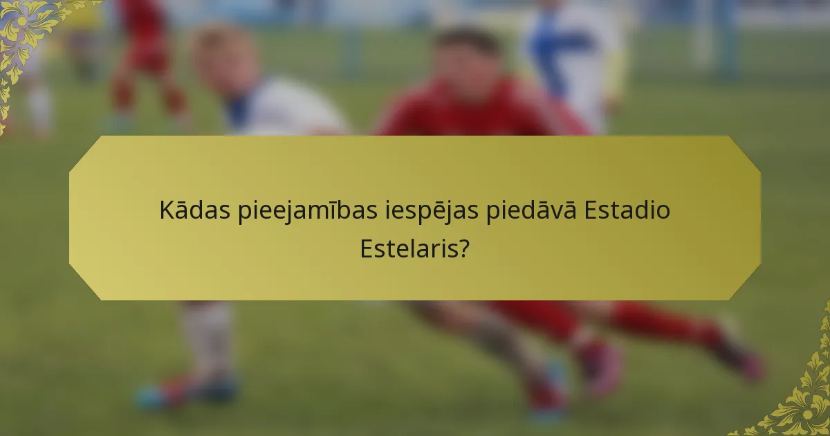Kādas pieejamības iespējas piedāvā Estadio Estelaris?