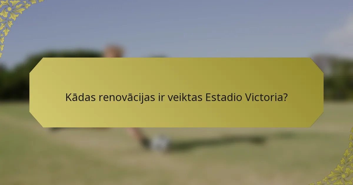 Kādas renovācijas ir veiktas Estadio Victoria?