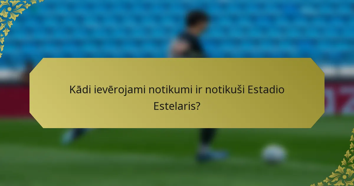 Kādi ievērojami notikumi ir notikuši Estadio Estelaris?