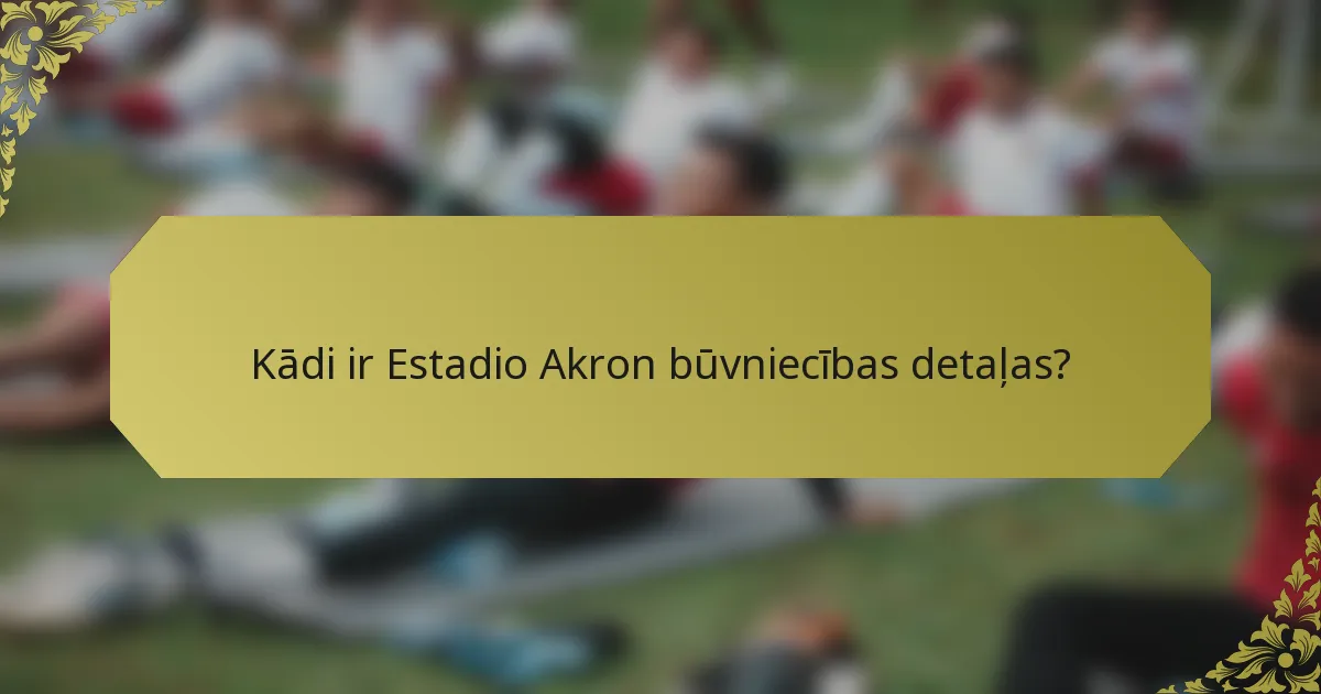 Kādi ir Estadio Akron būvniecības detaļas?