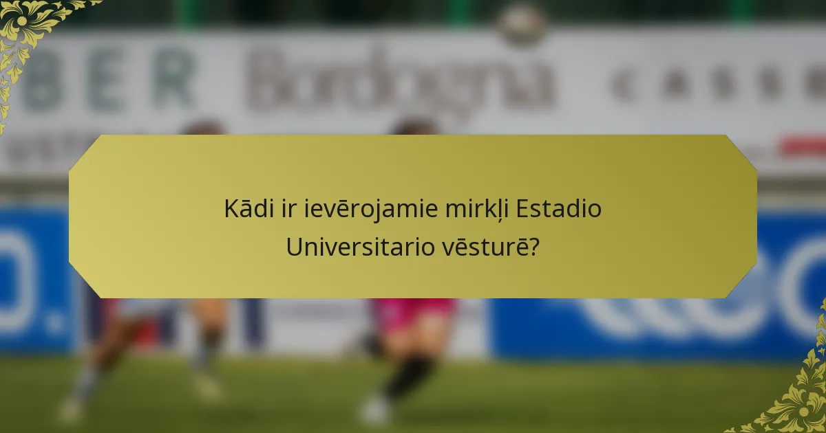 Kādi ir ievērojamie mirkļi Estadio Universitario vēsturē?