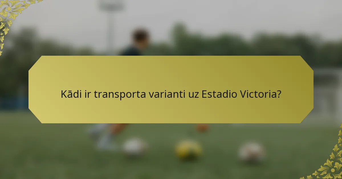 Kādi ir transporta varianti uz Estadio Victoria?