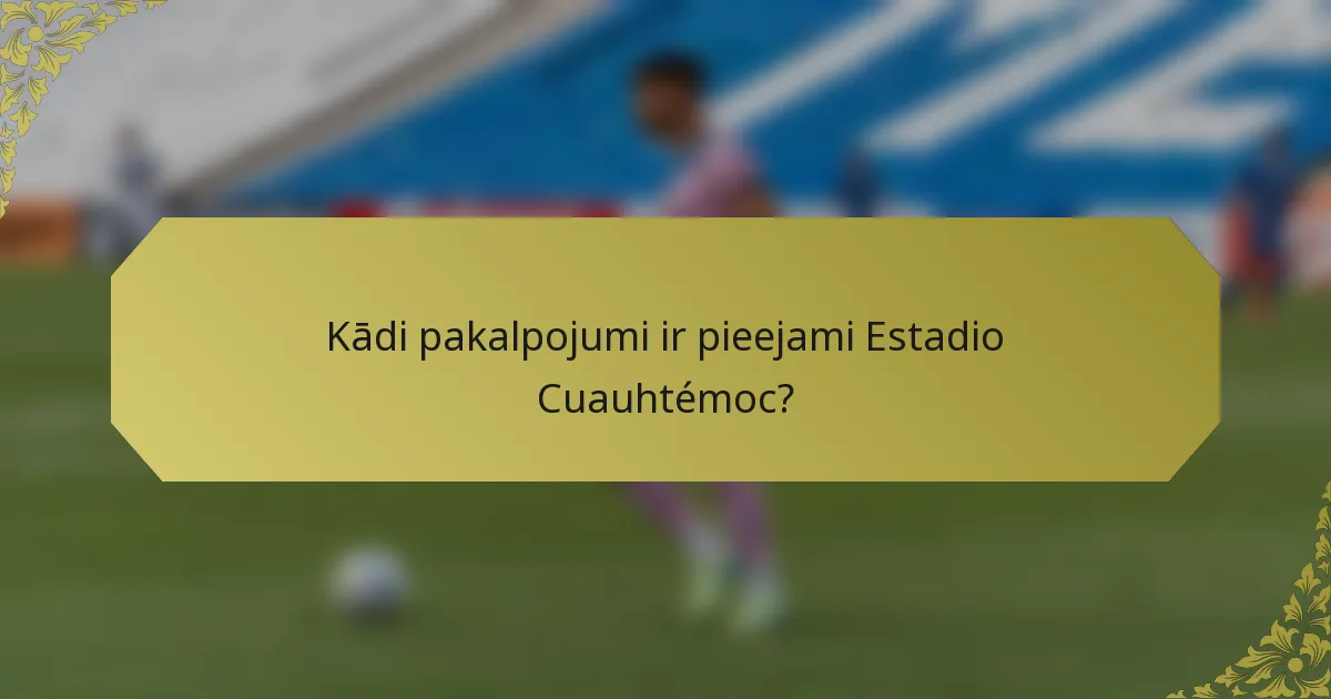 Kādi pakalpojumi ir pieejami Estadio Cuauhtémoc?