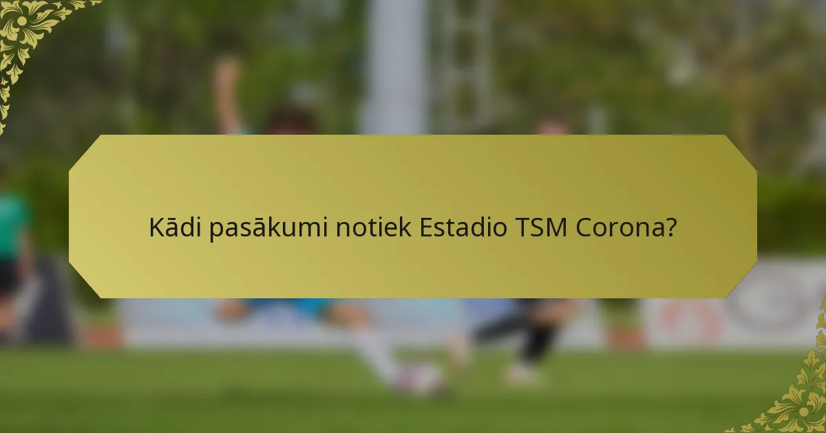 Kādi pasākumi notiek Estadio TSM Corona?