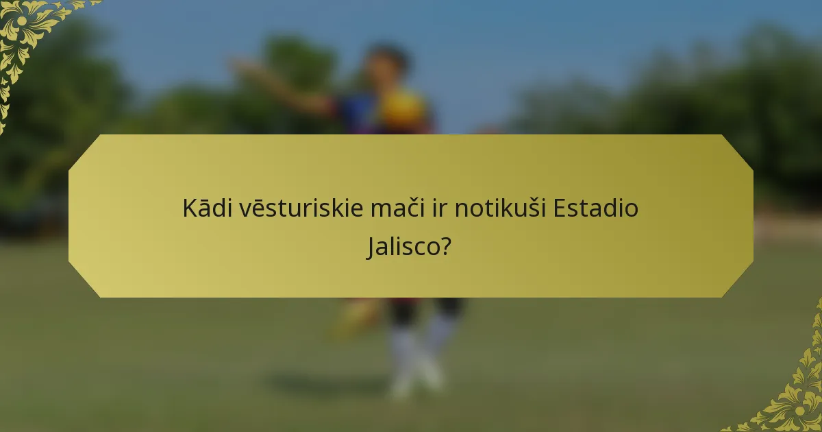 Kādi vēsturiskie mači ir notikuši Estadio Jalisco?